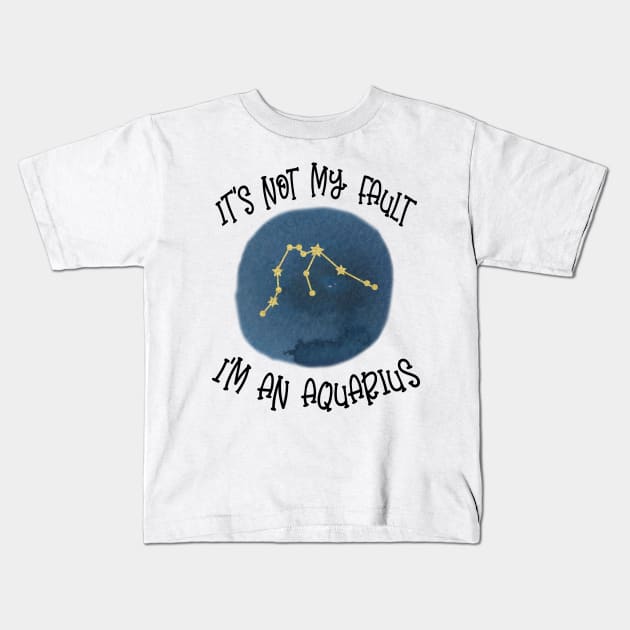 Its Not My Fault, Im An Aquarius Kids T-Shirt by SandiTyche